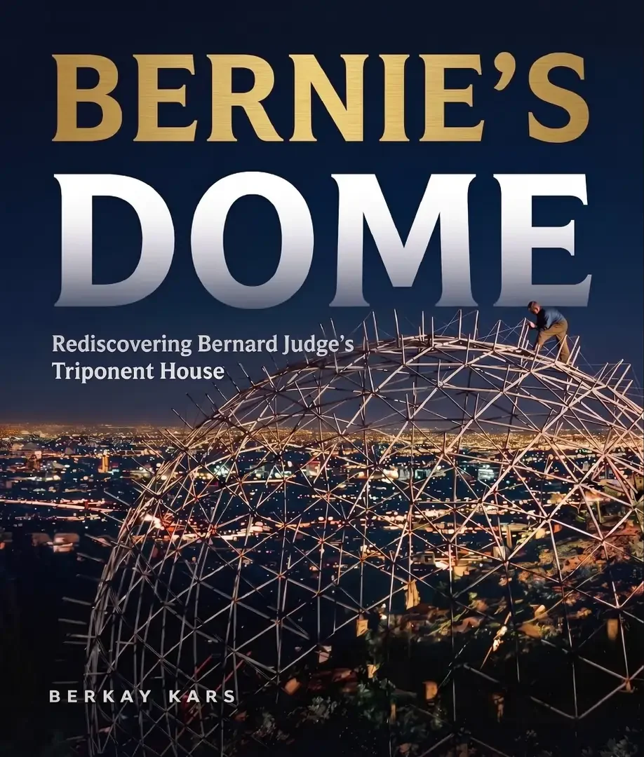 Cover: Bernie’s Dome, Rediscovering Bernard Judge’s Triponent House, Berkay Kars